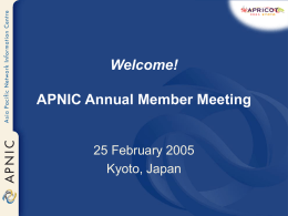 Welcome! APNIC Annual Member Meeting  25 February 2005 Kyoto, Japan First, thanks to sponsors…  Silver Sponsors – APNIC Member Meeting.