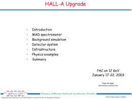 HALL-A Upgrade  • • • • • • •  Introduction MAD spectrometer Background simulation Detector system Infrastructure Physics examples Summary PAC on 12 GeV January 17-22, 2003 Kees de Jager JEFFERSON LABORATORY  Thomas Jefferson National Accelerator Facility Operated by the.