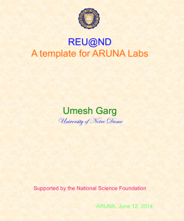 REU@ND A template for ARUNA Labs  Umesh Garg University of Notre Dame  Supported by the National Science Foundation ARUNA, June 12, 2014