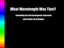 What Wavelength Was That? Examining the Electromagnetic Spectrum with Hands-On Activities Electromagnetic Spectrum • The full range of frequencies, from radio waves to gamma.