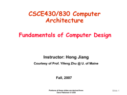 CSCE430/830 Computer Architecture Fundamentals of Computer Design  Instructor: Hong Jiang Courtesy of Prof. Yifeng Zhu @ U.