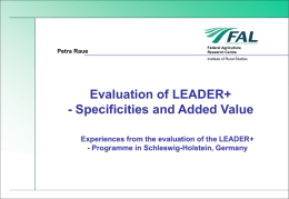 Petra Raue  Federal Agriculture Research Centre Institute of Rural Studies  Evaluation of LEADER+ - Specificities and Added Value Experiences from the evaluation of the LEADER+ - Programme.