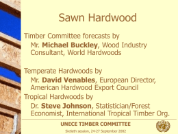 Sawn Hardwood Timber Committee forecasts by Mr. Michael Buckley, Wood Industry Consultant, World Hardwoods  Temperate Hardwoods by Mr.