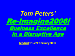Tom Peters’  Re-Imagine2006! Business Excellence in a Disruptive Age Madrid/21-22February2006 China! China! China! THREE BILLION NEW CAPITALISTS —Clyde Prestowitz.