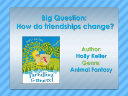 Big Question: How do friendships change? Author: Holly Keller Genre: Animal Fantasy Big Question: How do friendships change? Monday Tuesday Wednesday Thursday Friday Review.
