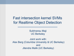 Fast intersection kernel SVMs for Realtime Object Detection Subhransu Maji UC Berkeley  Joint work with: Alex Berg (Columbia University & UC Berkeley) and Jitendra Malik (UC Berkeley)