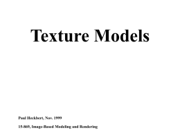 Texture Models  Paul Heckbert, Nov. 1999 15-869, Image-Based Modeling and Rendering Texture What is texture? broadly: a multidimensional signal obeying some statistical properties (but note: