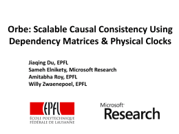 Orbe: Scalable Causal Consistency Using Dependency Matrices & Physical Clocks Jiaqing Du, EPFL Sameh Elnikety, Microsoft Research Amitabha Roy, EPFL Willy Zwaenepoel, EPFL.