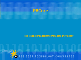 PBCore  The Public Broadcasting Metadata Dictionary What are metadata? > Metadata are data about data. > E.g., a library card: