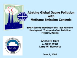 Abating Global Ozone Pollution with Methane Emission Controls EMEP Second Meeting of the Task Force on Hemispheric Transport of Air Pollution Moscow, Russia  Arlene M.