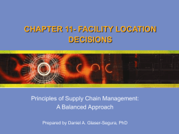 CHAPTER 11- FACILITY LOCATION DECISIONS  Principles of Supply Chain Management: A Balanced Approach Prepared by Daniel A.