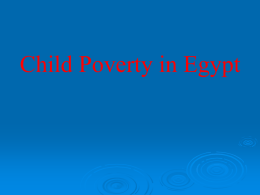 Child Poverty in Egypt Contents •Definitions and Measurements of Child Poverty •Income Poverty Trends :The GrowthInequality-Poverty Triangle •How income poverty affects children: children in poor.