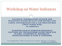 Workshop on Water Indicators NATIONAL INFORMATION SYSTEM FOR MANAGING WATER QUALITY FOR RIVERS AND LAKES, DIFFERENCES VIS-À-VIS PROCEDURES USED UNDER WISE IN ARMENIA НАЦИОНАЛЬНАЯ ИНФОРМАЦИОННАЯ СИСТЕМА ПО.