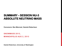 SUMMARY – SESSION NU-3 ABSOLUTE NEUTRINO MASS Convenors: Ben Monreal, Hamish Robertson  SNOWMASS 2013, MINNEAPOLIS AUG 2, 2013  Hamish Robertson, University of Washington.