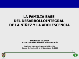 LA FAMILIA BASE DEL DESARROLLOINTEGRAL DE LA NIÑEZ Y LA ADOLESCENCIA  INFORME DE COLOMBIA AL XIX CONGRESO PANAMERICANO DEL NIÑO Instituto Interamericano del Niño –
