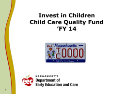 Invest in Children Child Care Quality Fund ’FY 14 MGL CHAPTER 29 Section 2JJ: Child Care Quality Fund    Established in 1997;    revenues from the sale.