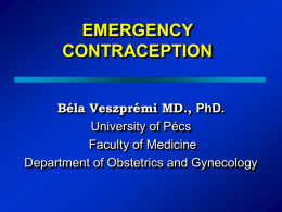 EMERGENCY CONTRACEPTION Béla Veszprémi MD., PhD. University of Pécs Faculty of Medicine Department of Obstetrics and Gynecology.