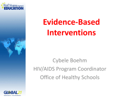 Evidence-Based Interventions Cybele Boehm HIV/AIDS Program Coordinator Office of Healthy Schools Objectives • Define Evidence-Based Interventions • Discuss the benefits of implementing Evidence-Based Interventions in school settings • Identify.