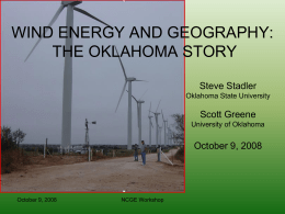 WIND ENERGY AND GEOGRAPHY: THE OKLAHOMA STORY Steve Stadler Oklahoma State University  Scott Greene University of Oklahoma  October 9, 2008  October 9, 2008  NCGE Workshop.