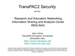 TransPAC2 Security and the  Research and Education Networking Information Sharing and Analysis Center REN-ISAC John Hicks TransPAC2/Indiana University jhicks@iu.edu http://www.transpac2.net http://www.ren-isac.net/ Copyright Trustees of Indiana University 2003.
