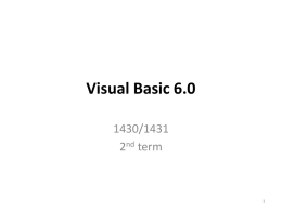 Visual Basic 6.0 1430/1431 2nd term Course Objectives • Understand the benefits of using Microsoft Visual Basic 6.0 for Windows as an application tool. •