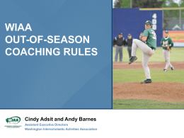 WIAA OUT-OF-SEASON COACHING RULES  Cindy Adsit and Andy Barnes Assistant Executive Directors Washington Interscholastic Activities Association.