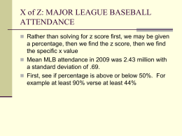X of Z: MAJOR LEAGUE BASEBALL ATTENDANCE  Rather than solving for z score first, we may be given  a percentage, then we.