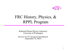 FRC History, Physics, & RPPL Program Redmond Plasma Physics Laboratory University of Washington Review for TV George & Sam Barisch (September 18, 2007)