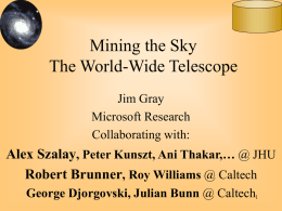 Mining the Sky The World-Wide Telescope Jim Gray Microsoft Research Collaborating with:  Alex Szalay, Peter Kunszt, Ani Thakar,… @ JHU Robert Brunner, Roy Williams @ Caltech George.