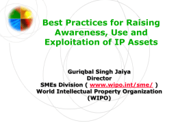 Best Practices for Raising Awareness, Use and Exploitation of IP Assets  Guriqbal Singh Jaiya Director SMEs Division ( www.wipo.int/sme/ ) World Intellectual Property Organization (WIPO)