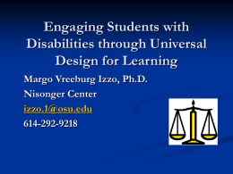 Engaging Students with Disabilities through Universal Design for Learning Margo Vreeburg Izzo, Ph.D. Nisonger Center izzo.1@osu.edu 614-292-9218