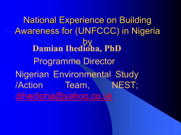 National Experience on Building Awareness for (UNFCCC) in Nigeria by Damian Ihedioha, PhD Programme Director Nigerian Environmental Study /Action Team, NEST; dihedioha@yahoo.co.uk.