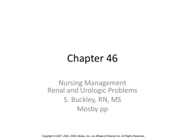 Chapter 46 Nursing Management Renal and Urologic Problems S. Buckley, RN, MS Mosby pp  Copyright © 2007, 2004, 2000, Mosby, Inc., an affiliate of Elsevier.