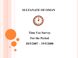 SULTANATE OF OMAN  Time Use Survey For the Period 20/5/2007 – 19/5/2008 INTRODUCTION   The Time Use Survey studies the activities performed by the  individual during.