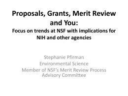 Proposals, Grants, Merit Review and You: Focus on trends at NSF with implications for NIH and other agencies Stephanie Pfirman Environmental Science Member of NSF’s Merit.