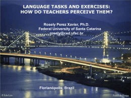 LANGUAGE TASKS AND EXERCISES: HOW DO TEACHERS PERCEIVE THEM? Rosely Perez Xavier, Ph.D. Federal University of Santa Catarina rosely@ced.ufsc.br  Florianópolis, Brazil.