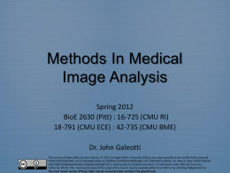 Methods In Medical Image Analysis Spring 2012 BioE 2630 (Pitt) : 16-725 (CMU RI) 18-791 (CMU ECE) : 42-735 (CMU BME) Dr.