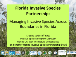 Florida Invasive Species Partnership: Managing Invasive Species Across Boundaries in Florida Kristina Serbesoff-King Invasive Species Program Manager Florida Chapter, The Nature Conservancy -on behalf of Florida Invasive.