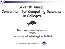 Seventh Annual Consortium for Computing Sciences in Colleges  Northwestern ConferenceUniversity of Washington, Bothell In cooperation with SIGCSE.