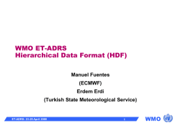 WMO ET-ADRS Hierarchical Data Format (HDF) Manuel Fuentes (ECMWF) Erdem Erdi  (Turkish State Meteorological Service)  ET-ADRS: 23-25 April 2008  WMO.