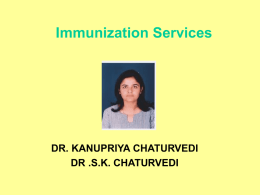 Immunization Services  DR. KANUPRIYA CHATURVEDI DR .S.K. CHATURVEDI Objectives • Describe what comprises routine immunization services – Components – Activities within components – Role of a Plan.