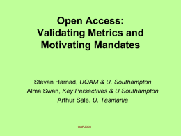Open Access: Validating Metrics and Motivating Mandates  Stevan Harnad, UQAM & U. Southampton Alma Swan, Key Persectives & U Southampton Arthur Sale, U.