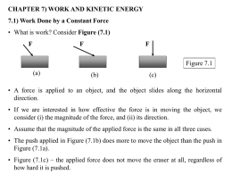CHAPTER 7) WORK AND KINETIC ENERGY 7.1) Work Done by a Constant Force • What is work? Consider Figure (7.1) F  F  F Figure 7.1  (a)  (b)  (c)  • A.