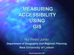 MEASURING ACCESSIBILITY USING GIS Rui Pedro Julião Department of Geography and Regional Planning  New University of Lisbon GeoComputation‘99