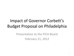 Impact of Governor Corbett’s Budget Proposal on Philadelphia Presentation to the PICA Board February 21, 2012