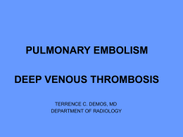 PULMONARY EMBOLISM DEEP VENOUS THROMBOSIS TERRENCE C. DEMOS, MD DEPARTMENT OF RADIOLOGY PE AND DVT • • • • • • • •  HISTORY AND PHYSICAL EXAMINATION LABORATORY TESTS CHEST RADIOGRAPHS NUCLEAR MEDICINE LUNG SCAN COMPUTED.