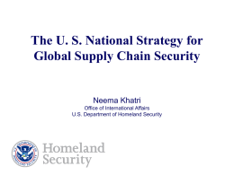 The U. S. National Strategy for Global Supply Chain Security  Neema Khatri Office of International Affairs U.S.