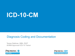 ICD-10-CM  Diagnosis Coding and Documentation Teresa Stallman, MBA, RHIT AHIMA Approved ICD-10 Trainer.