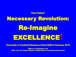 Tom Peters’  Necessary Revolution:  Re-Imagine  EXCELLENCE! University of Auckland Business School/AM/12 February 2015 Slides at tompeters.com (Also see our 23-part Master Compendium at excellencenow.com)