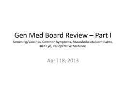 Gen Med Board Review – Part I Screening/Vaccines, Common Symptoms, Musculoskeletal complaints, Red Eye, Perioperative Medicine  April 18, 2013